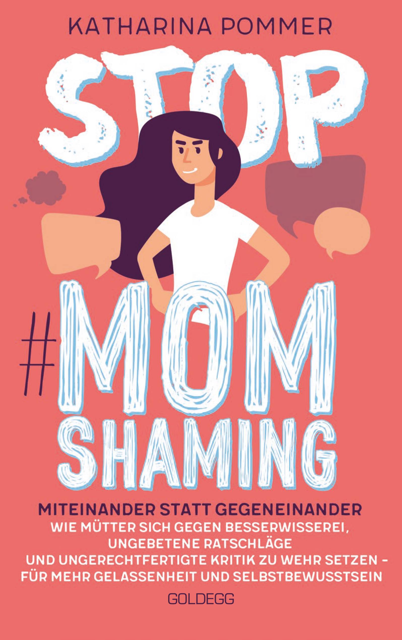 Stop MomShaming. Miteinander statt gegeneinander. Wie Mütter sich gegen Besserwisserei, ungebetene Ratschläge und ungerechtfertigte Kritik zur  Wehr