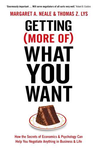 Getting (More of) What You Want How the Secrets of Economics & Psychology Can Help You Negotiate Anything in Business & Life