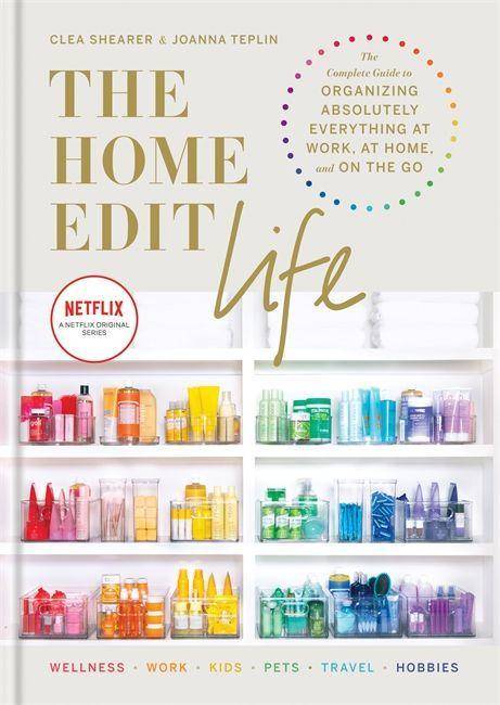 The Home Edit Life The Complete Guide to Organizing Absolutely Everything at Work, at Home and On the Go, A Netflix Original Series