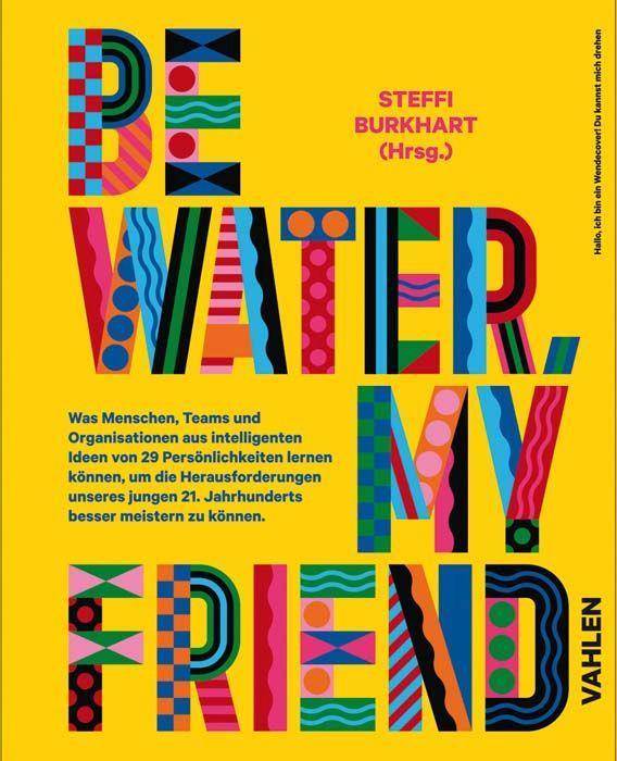 Be water, my friend Was Menschen, Teams und Organisationen aus intelligenten Ideen von 28 Persönlichkeiten lernen können, um die Herausforderungen u