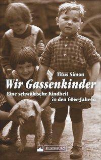 Wir Gassenkinder Eine schwäbische Kindheit in den 60er-Jahren