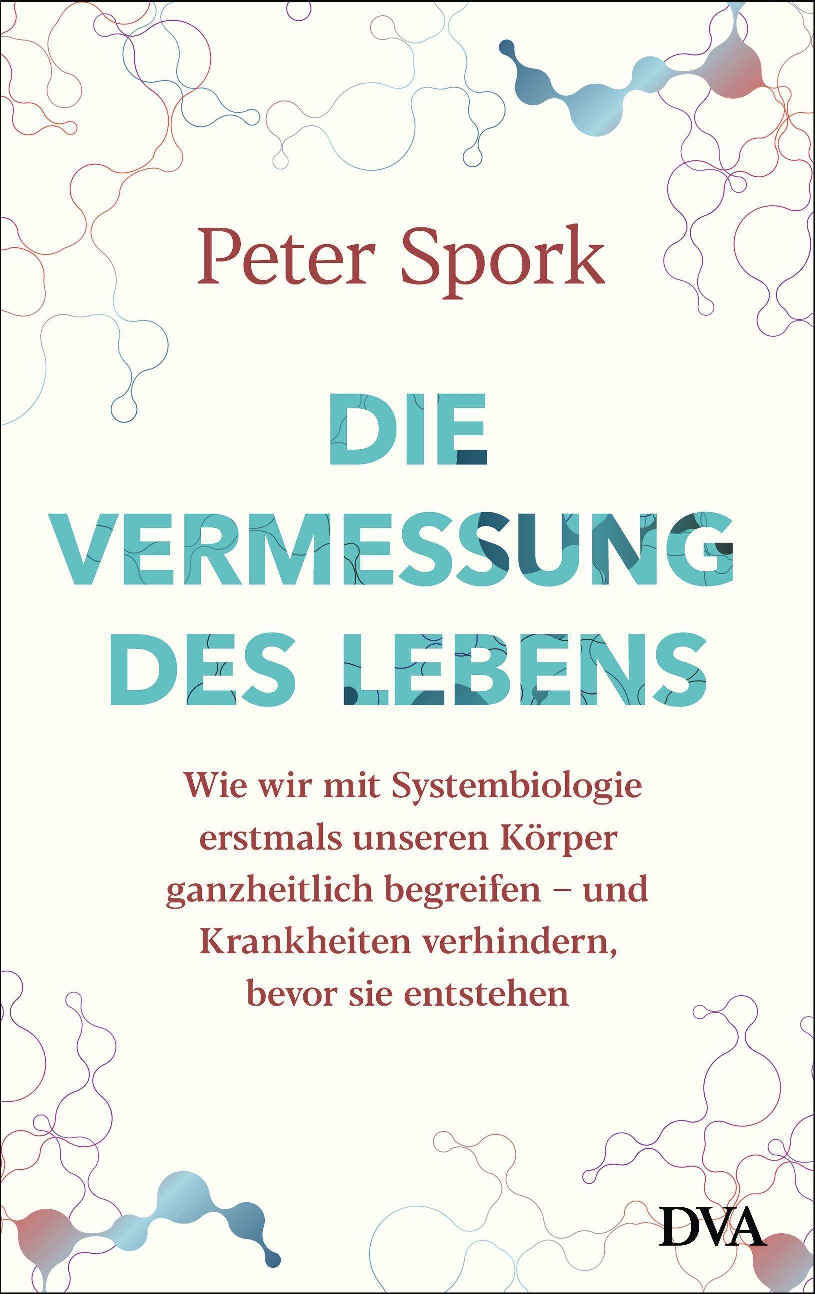 Die Vermessung des Lebens Wie wir mit Systembiologie erstmals unseren Körper ganzheitlich begreifen  und Krankheiten verhindern, bevor sie entstehe