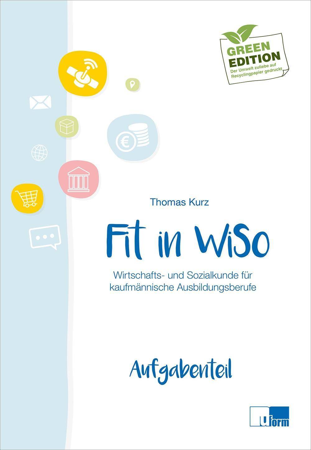 Fit in WiSo Wirtschafts- und Sozialkunde für kaufmännische Ausbildungsberufe. Prüfungstrainer Abschlussprüfung. Übungsaufgaben und erläuterte L