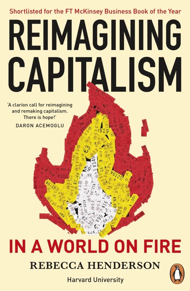 Reimagining Capitalism in a World on Fire Shortlisted for the FT & McKinsey Business Book of the Year Award 2020
