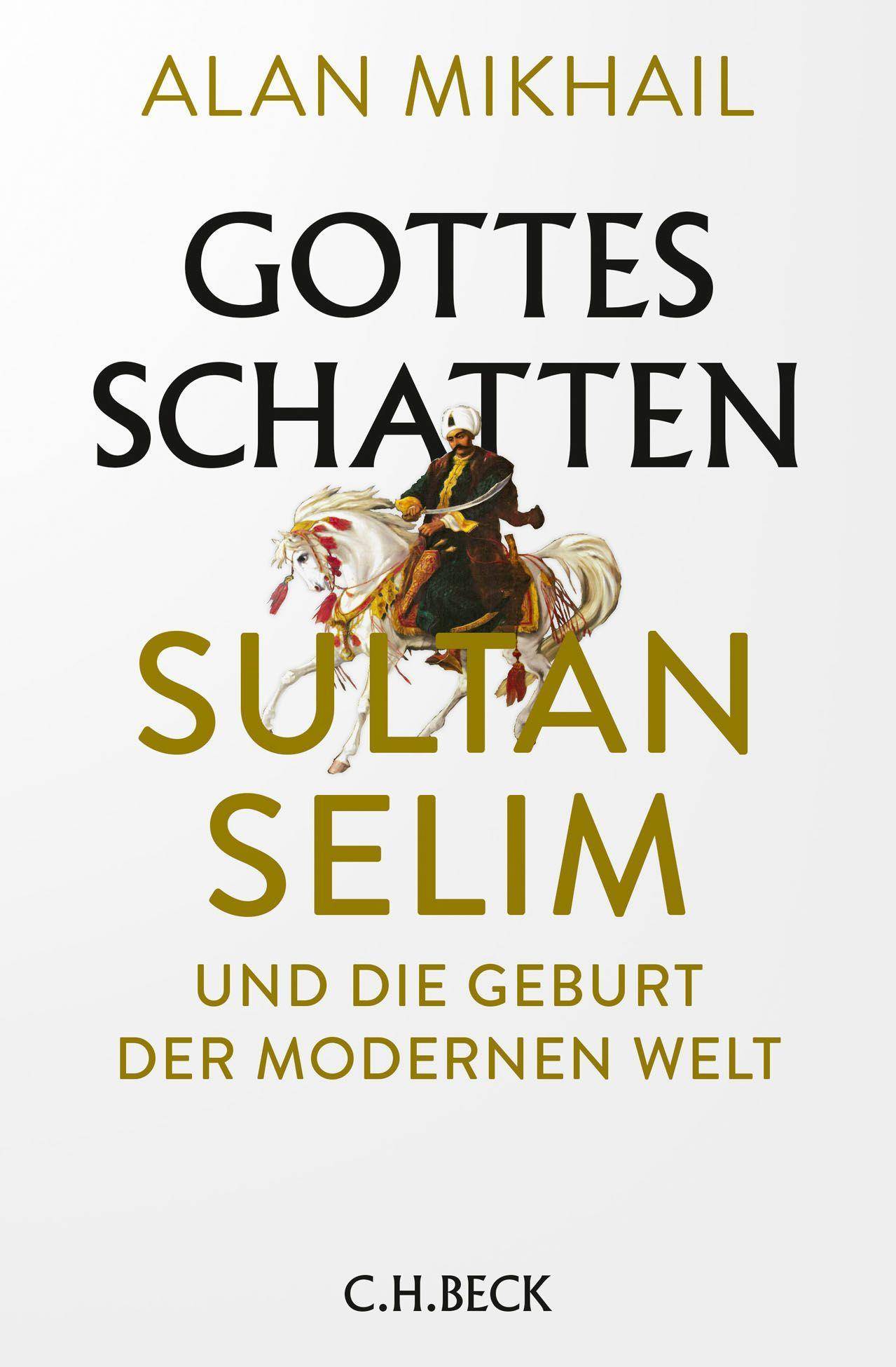 Gottes Schatten Sultan Selim und die Geburt der modernen Welt