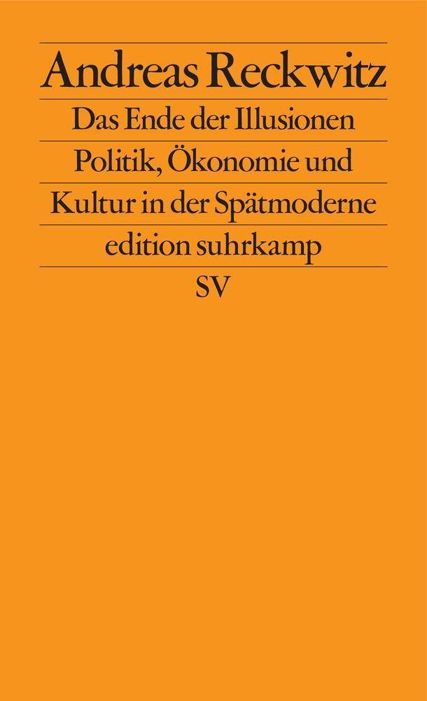 Das Ende der Illusionen Politik, Ökonomie und Kultur in der Spätmoderne