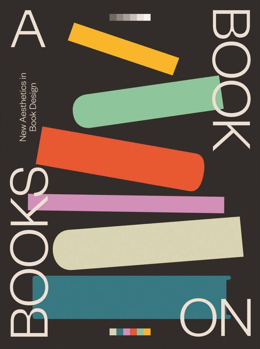 A Book on Books Celebrating the art of book design today