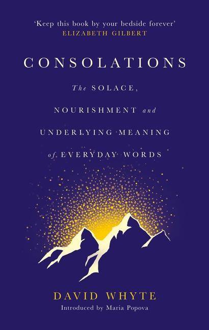 Consolations The Solace, Nourishment and Underlying Meaning of Everyday Words