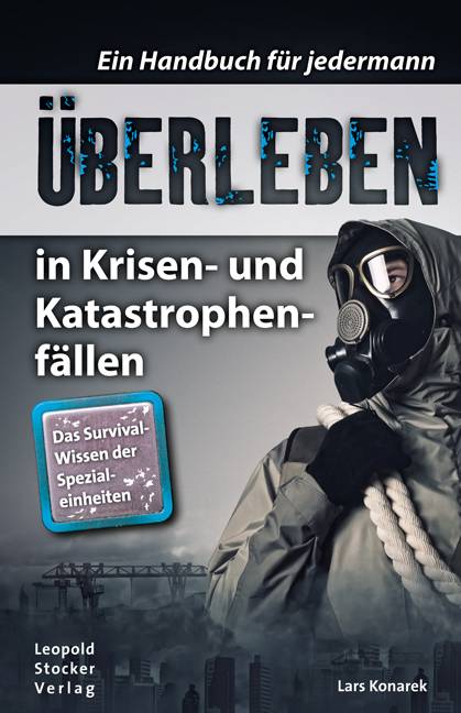 Überleben in Krisen- und Katastrophenfällen Ein Handbuch für jedermann. Das Survival-Wissen der Spezialeinheiten