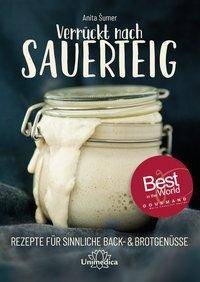 Verrückt nach Sauerteig Rezepte für sinnliche Back- und Brotgenüsse