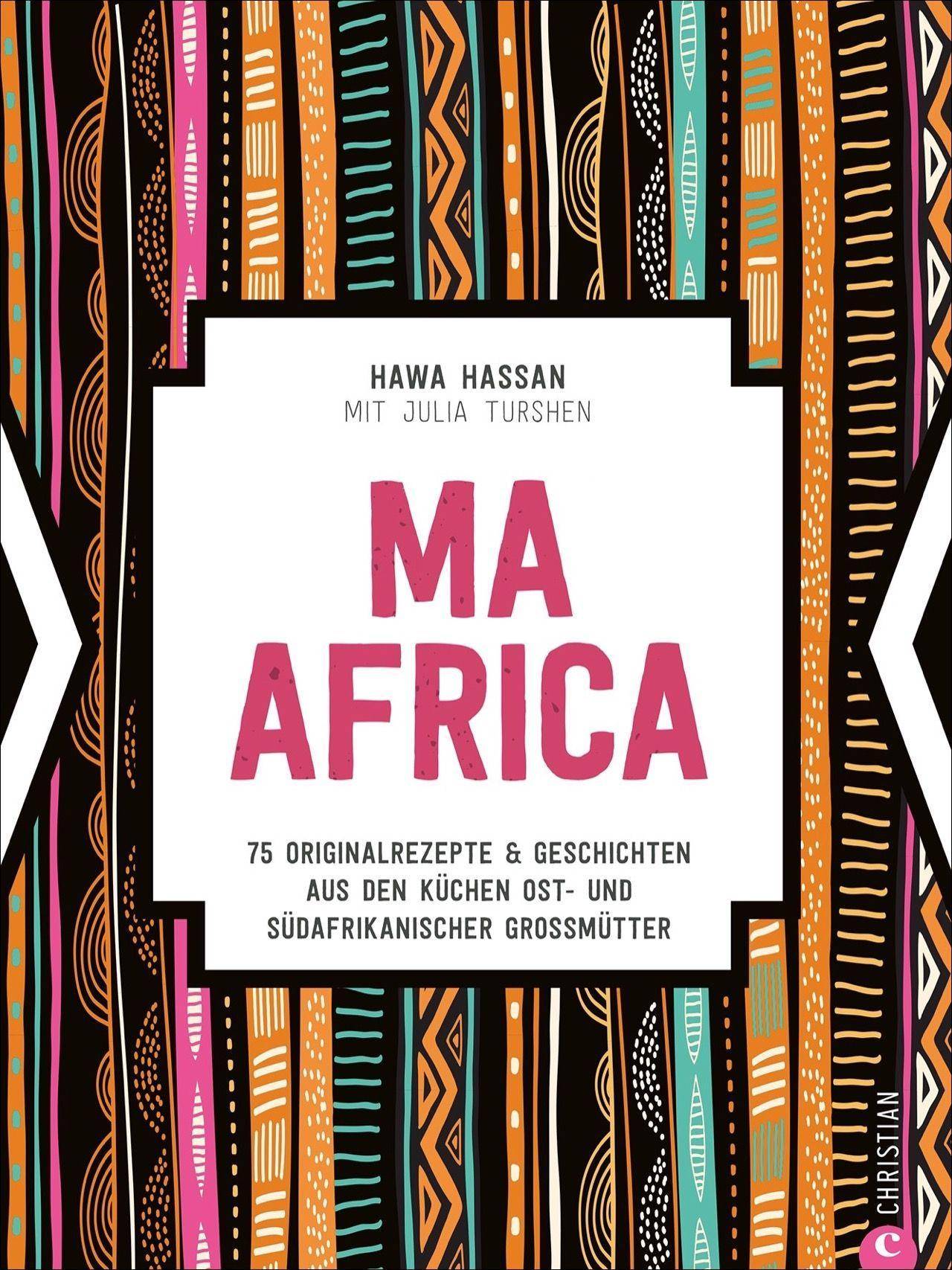 Ma Africa 75 Originalrezepte & Geschichten aus den Küchen ost- und südafrikanischer Großmütter