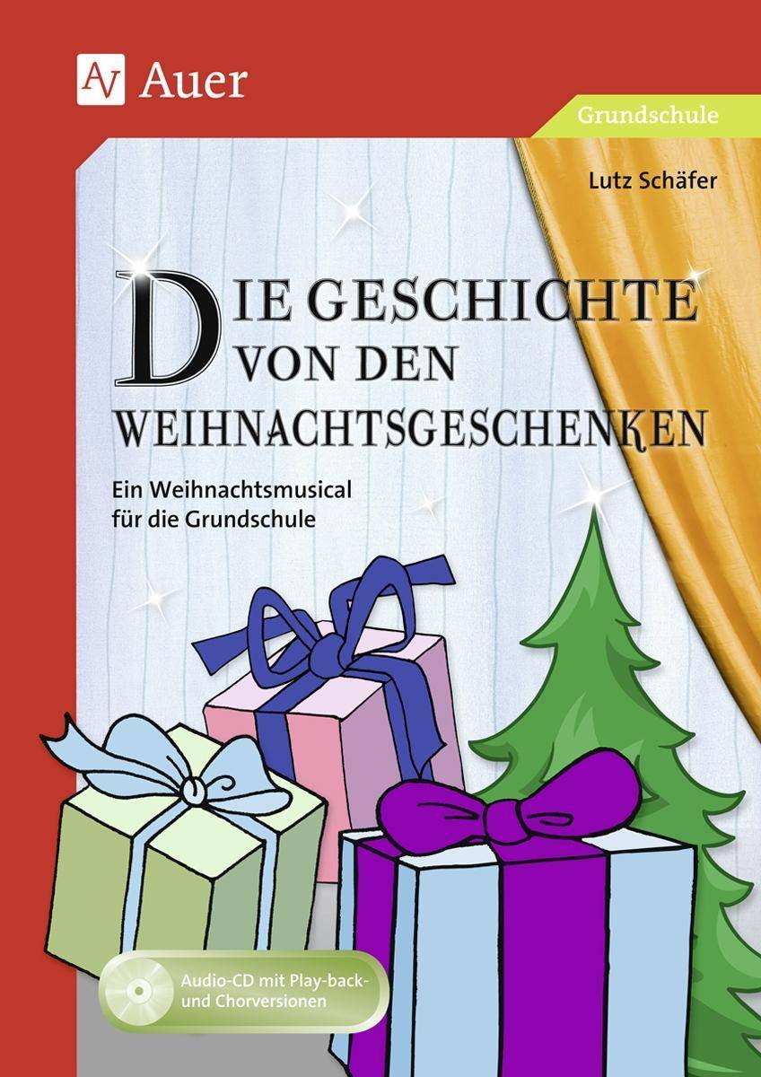 Die Geschichte von den Weihnachtsgeschenken Ein Weihnachtsmusical für die Grundschule (1. bis 4. Klasse)