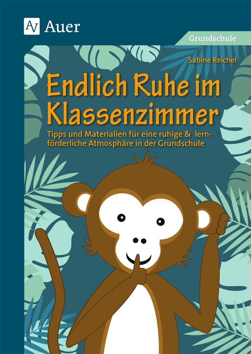 Endlich Ruhe im Klassenzimmer Tipps und Materialien für eine ruhige & lernförderliche Atmosphäre in der Grundschule