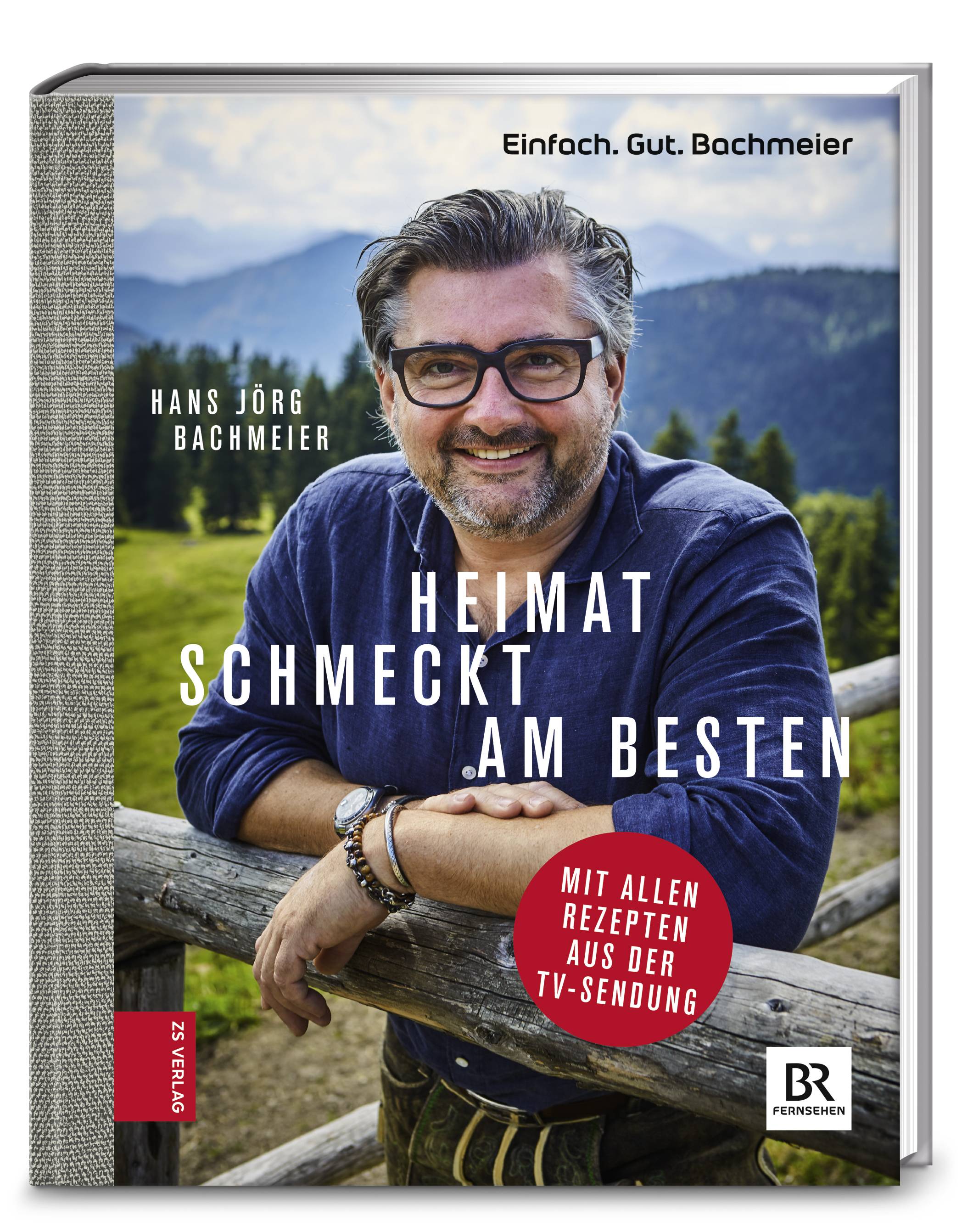 Einfach. Gut. Bachmeier. Heimat schmeckt am besten. Mit allen Rezepten aus der TV-Sendung