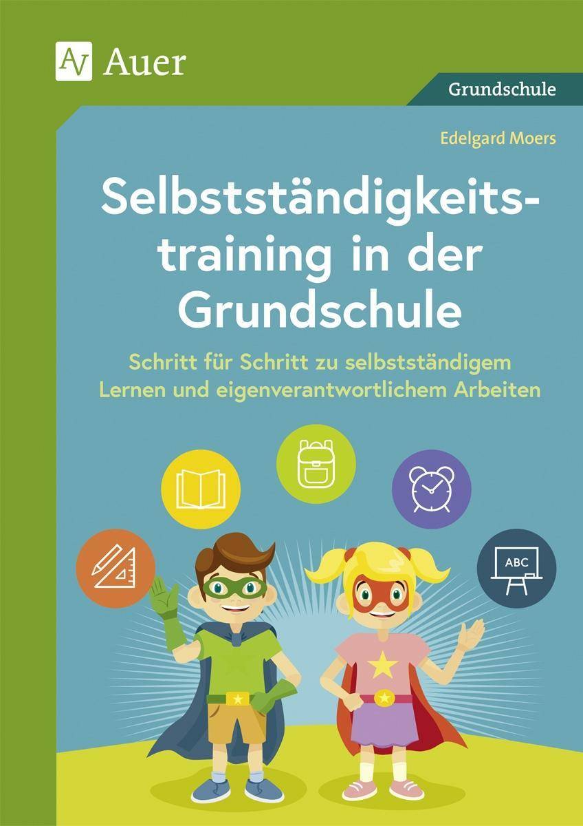 Selbstständigkeitstraining in der Grundschule Schritt für Schritt zu selbstständigem Lernen und eigenverantwortlichem Arbeiten (1. bis 4. Klasse)
