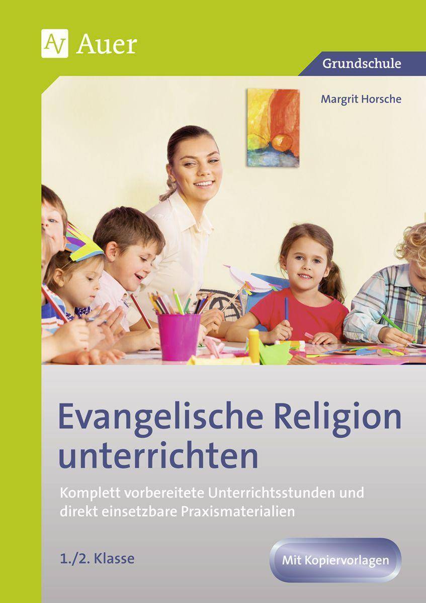 Evangelische Religion unterrichten - Klasse 1/2 Komplett vorbereitete Unterrichtsstunden und direkt einsetzbare Praxismaterialien