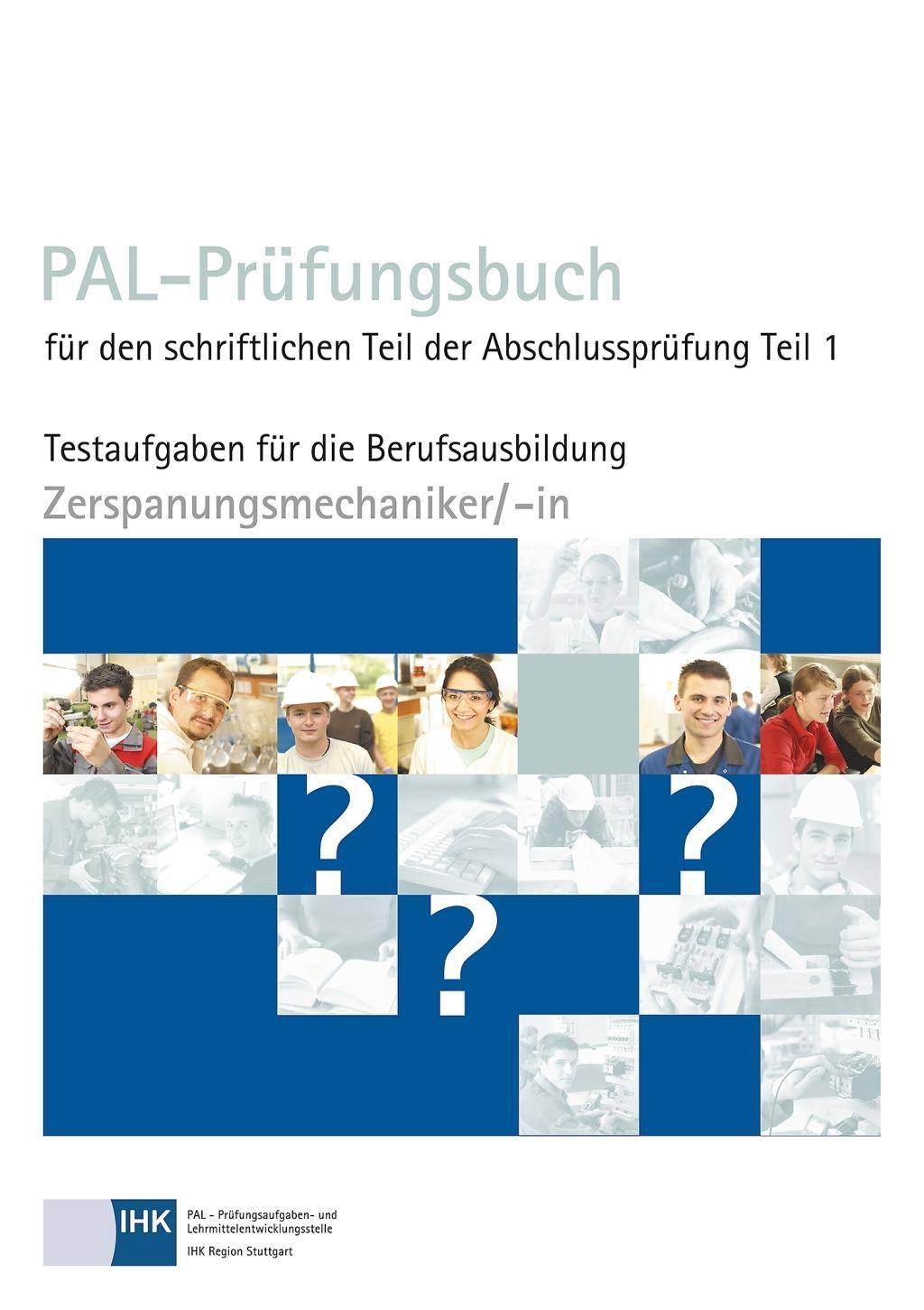 PAL-Prüfungsbuch für den schriftlichen Teil der Abschlussprüfung Teil 1 Zerspannungsmechaniker/-in Testaufgaben für die Berufsausbildung