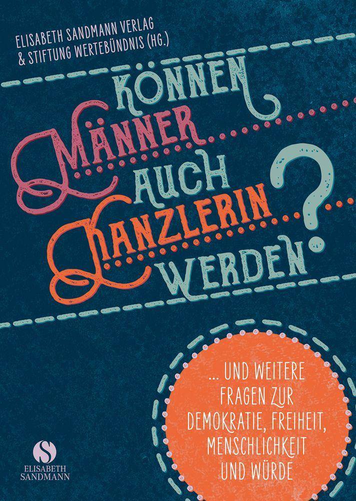 Können Männer auch Kanzlerin werden?. und weitere Fragen zur Demokratie, Freiheit, Menschlichkeit und Würde
