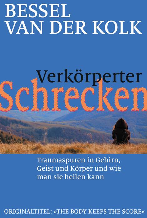 Verkörperter Schrecken Traumaspuren in Gehirn, Geist und Körper und wie man sie heilen kann