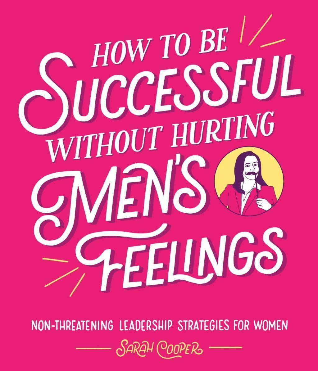 How to Be Successful Without Hurting Men's Feelings Non-threatening Leadership Strategies for Women