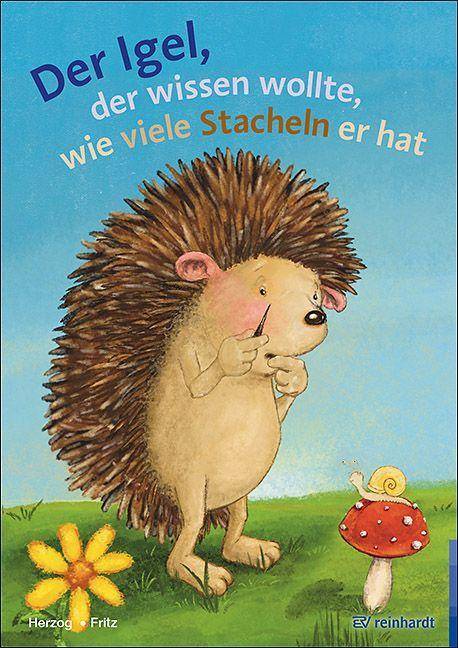 Der Igel der wissen wollte, wie viele Stacheln er hat Ein Bilderbuch zum Zählen und Zerlegen