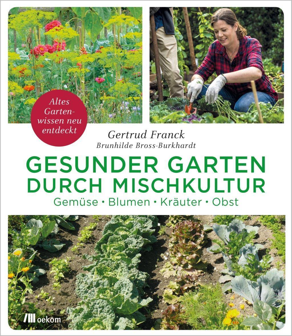 Gesunder Garten durch Mischkultur Gemüse, Blumen, Kräuter, Obst: Altes Gartenwissen neu entdeckt