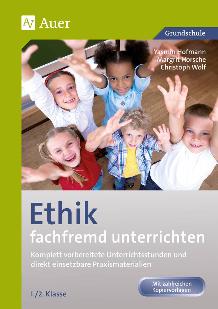 Ethik fachfremd unterrichten, Klasse 1/2 Komplett vorbereitete Unterrichtsstunden und direkt einsetzbare Praxismaterialien