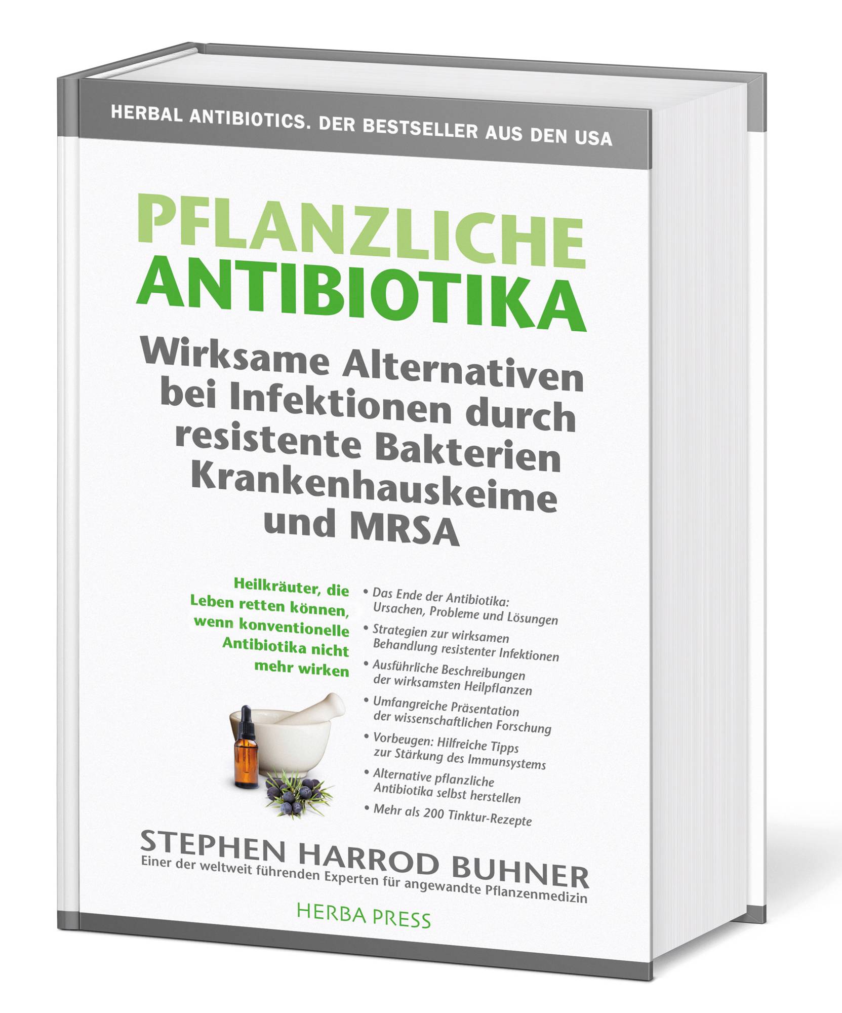 Pflanzliche Antibiotika. Wirksame Alternativen bei Infektionen durch resistente Bakterien Krankenhauskeime und MRSA Heilkräuter, die Leben retten kö