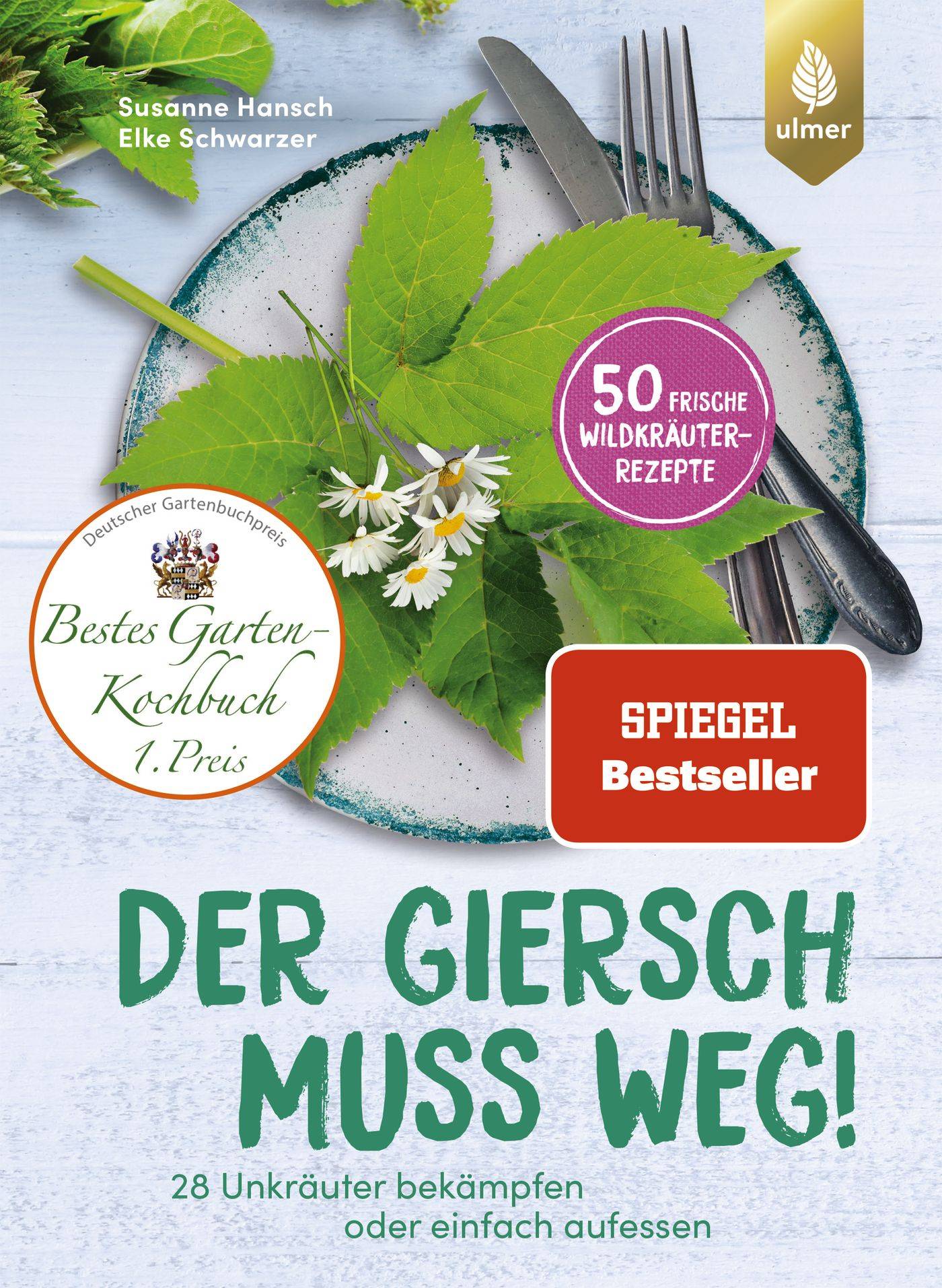 Der Giersch muss weg! 28 Unkräuter bekämpfen oder einfach aufessen. 50 frische Wildkräuter-Rezepte