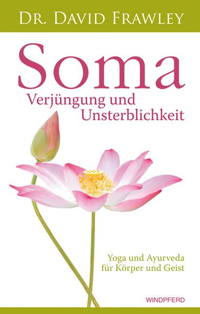 Soma  Verjüngung und Unsterblichkeit Yoga und Ayurveda für Körper und Geist