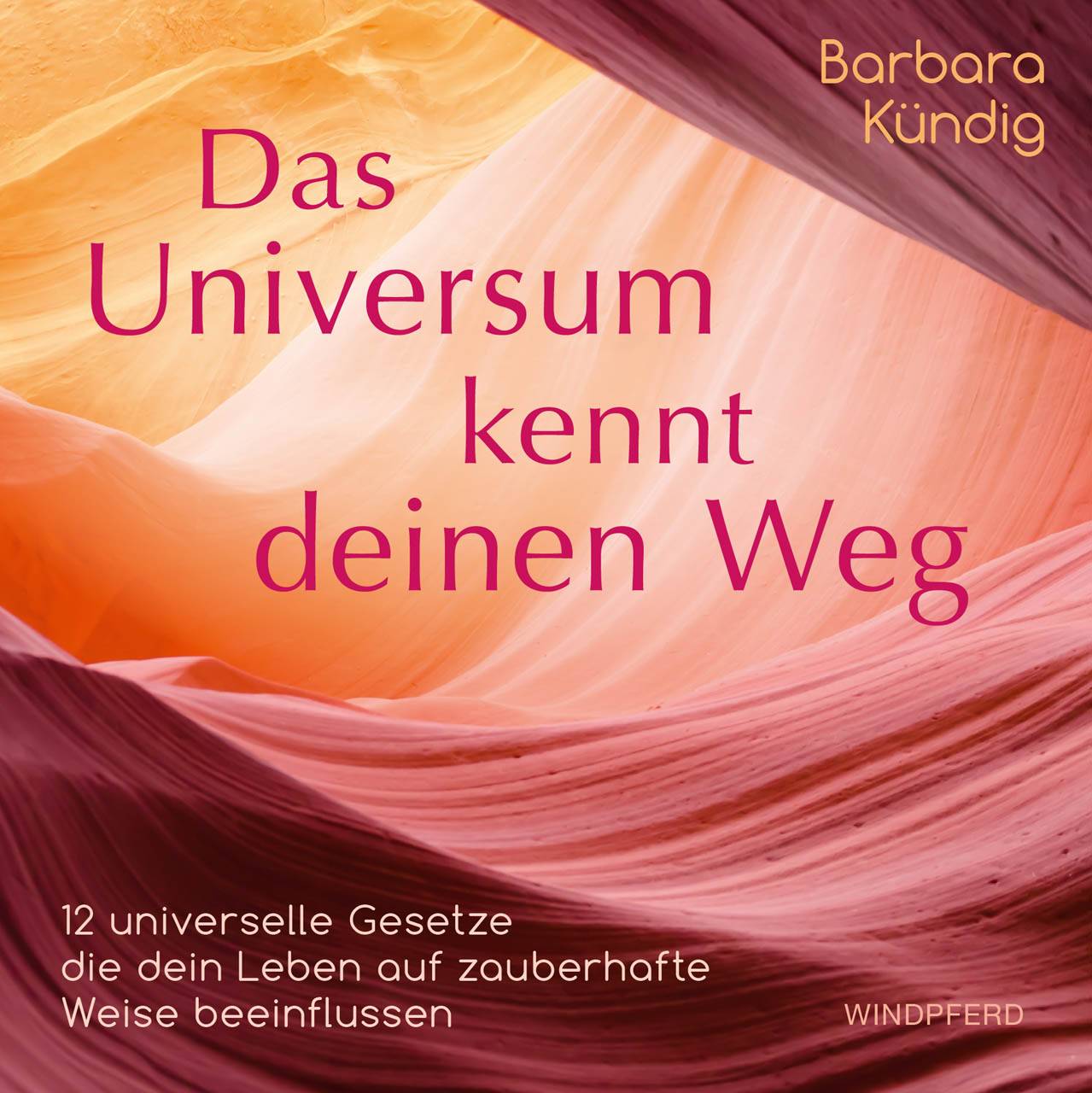 Das Universum kennt deinen Weg 12 universelle Gesetze, die dein Leben auf zauberhafte Weise beeinflussen