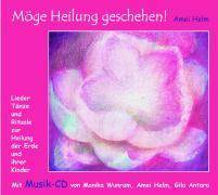 Möge Heilung geschehen! Lieder, Tänze und Rituale zur Heilung der Erde und ihrer Kinder
