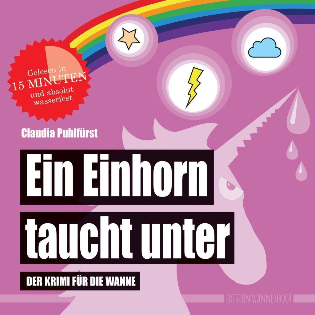 Ein Einhorn taucht unter Der Krimi für die Wanne (Badebuch). Gelesen in 15 Minuten und absolut wasserfest