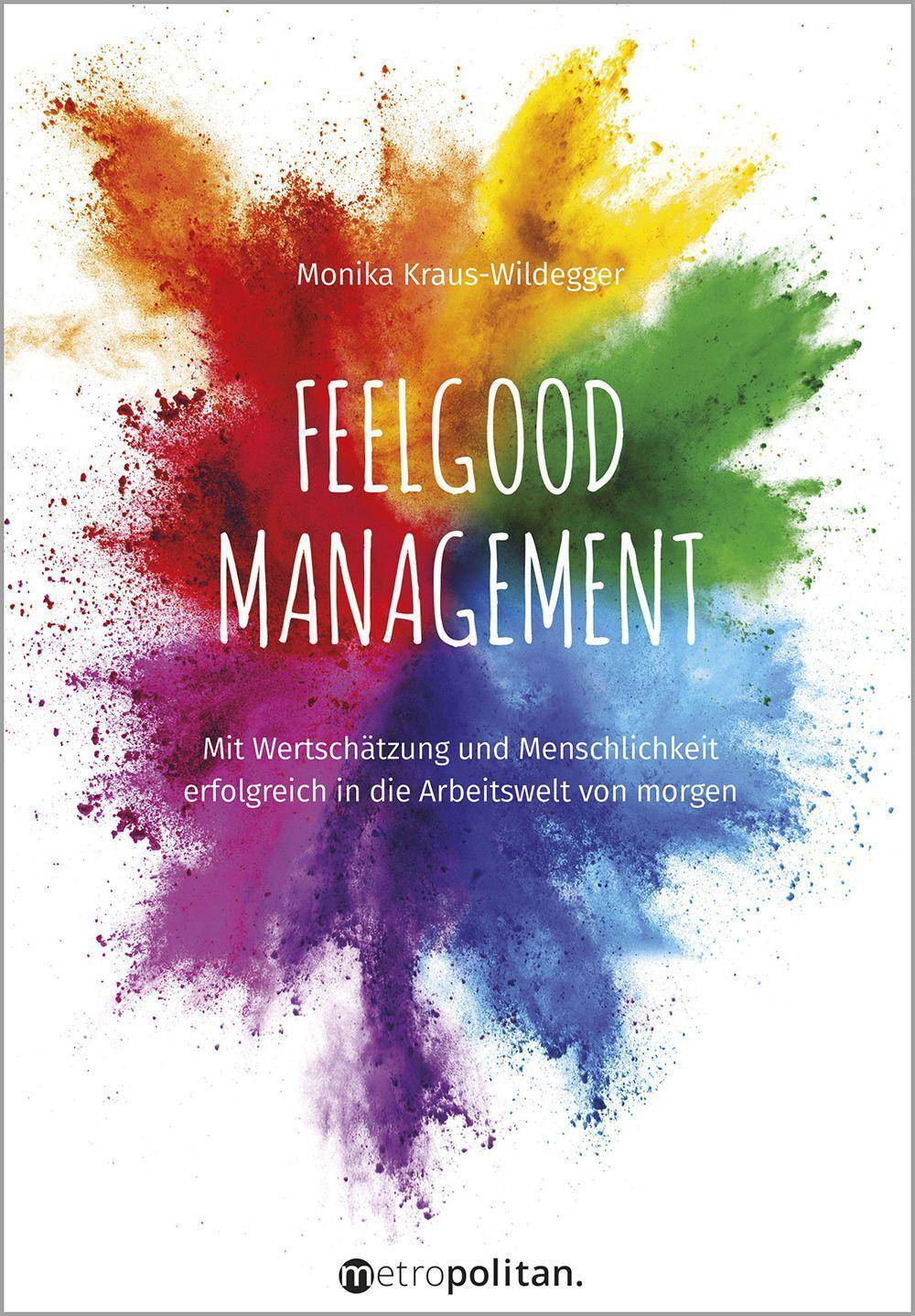 Feelgood Management Mit Wertschätzung und Menschlichkeit erfolgreich in die Arbeitswelt von morgen