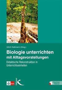 Biologie unterrichten mit Alltagsvorstellungen Didaktische Rekonstruktion in Unterrichtseinheiten. Mit Download-Material