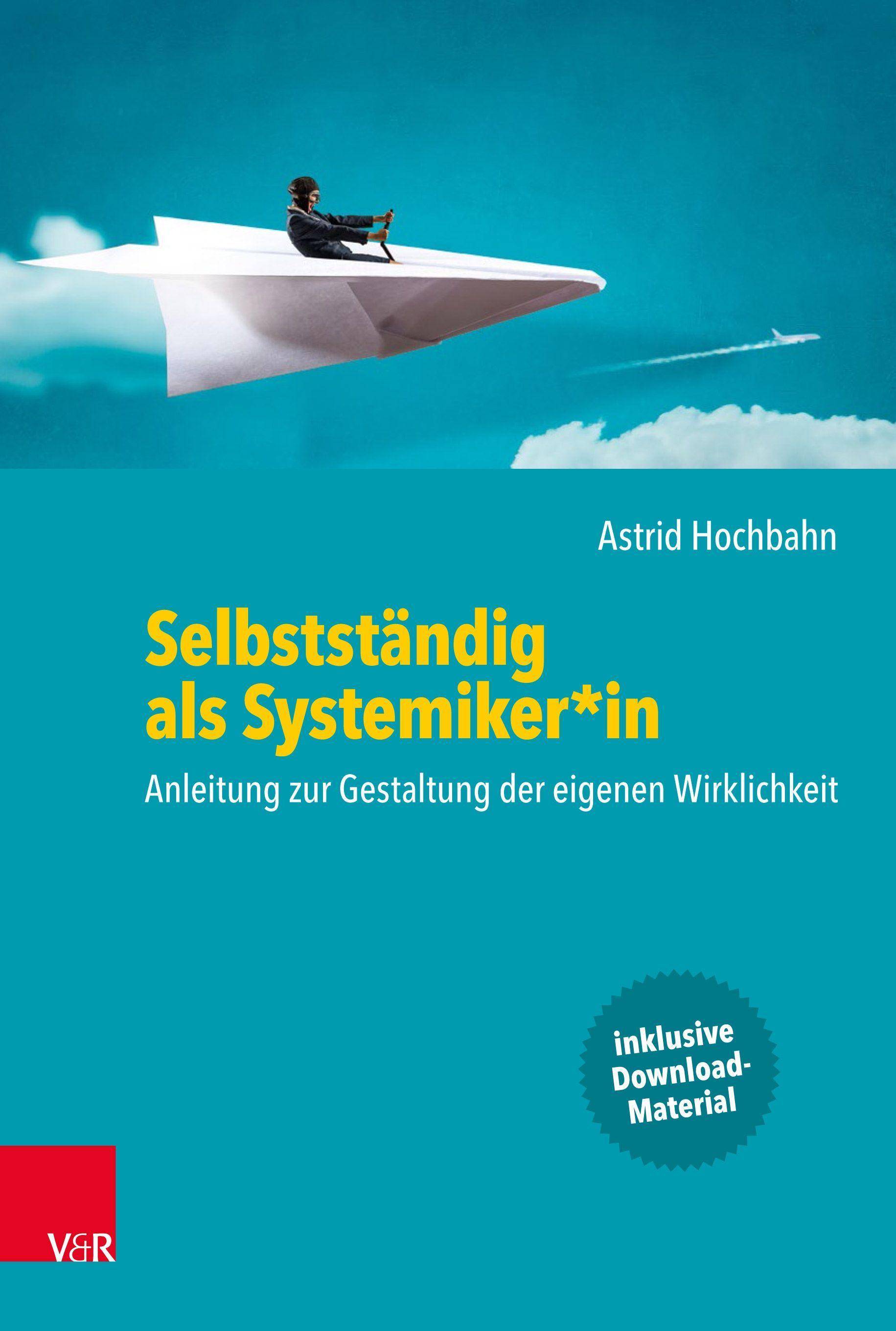 Selbstständig als Systemiker*in Anleitung zur Gestaltung der eigenen Wirklichkeit