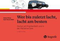 Wer bis zuletzt lacht, lacht am besten Humor am Krankenbett und in der Palliative Care