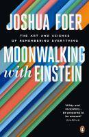 Moonwalking with Einstein The Art and Science of Remembering Everything