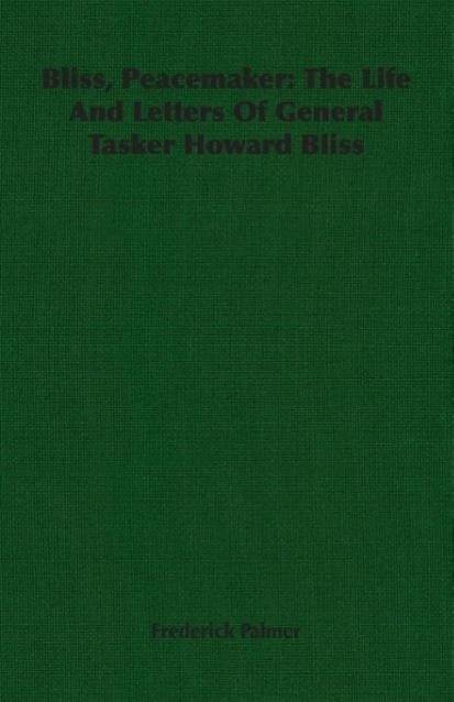 Bliss, Peacemaker The Life And Letters Of General Tasker Howard Bliss