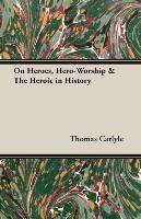 On Heroes, Hero-Worship & The Heroic in History