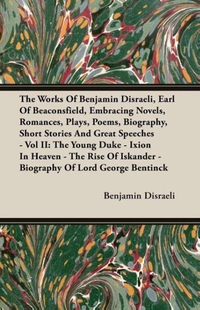 The Works Of Benjamin Disraeli, Earl Of Beaconsfield, Embracing Novels, Romances, Plays, Poems, Biography, Short Stories And Great Speeches - Vol II T