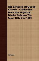 The Girlhood Of Queen Victoria A Selection From Her Majesty's Diaries Between The Years 1832 And 1840