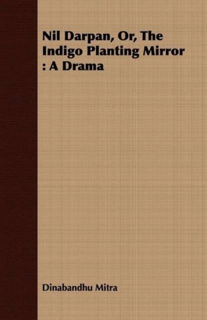 Nil Darpan, Or, the Indigo Planting Mirror A Drama