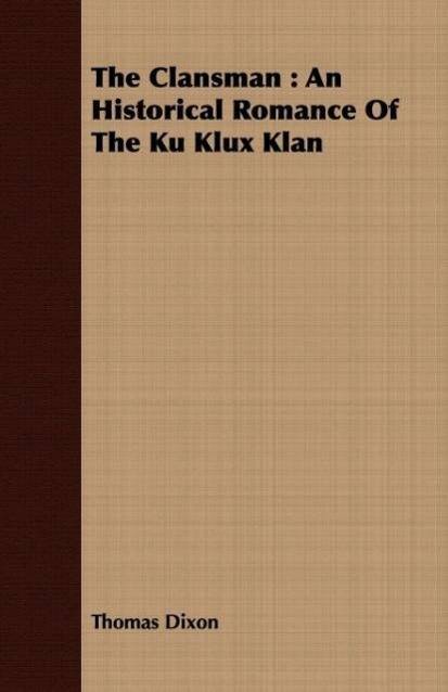 The Clansman An Historical Romance of the Ku Klux Klan