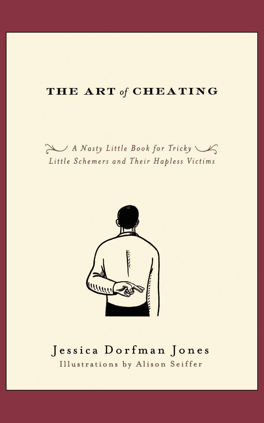 The Art of Cheating A Nasty Little Book for Tricky Little Schemers and Their Hapless Victims