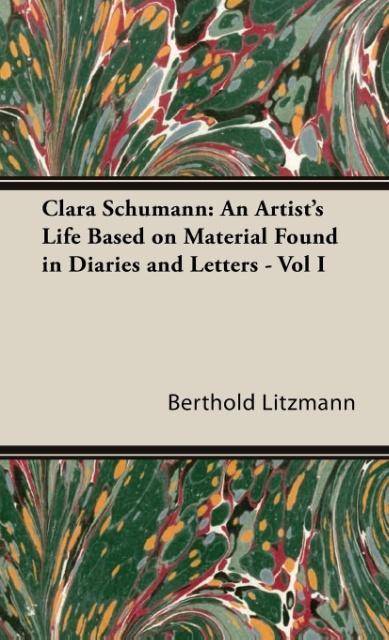 Clara Schumann An Artist's Life Based on Material Found in Diaries and Letters - Vol I