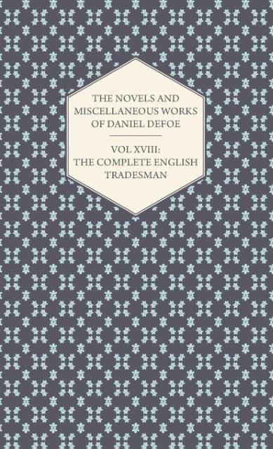 The Novels and Miscellaneous Works of Daniel Defoe - Vol. XVIII The Complete English Tradesman