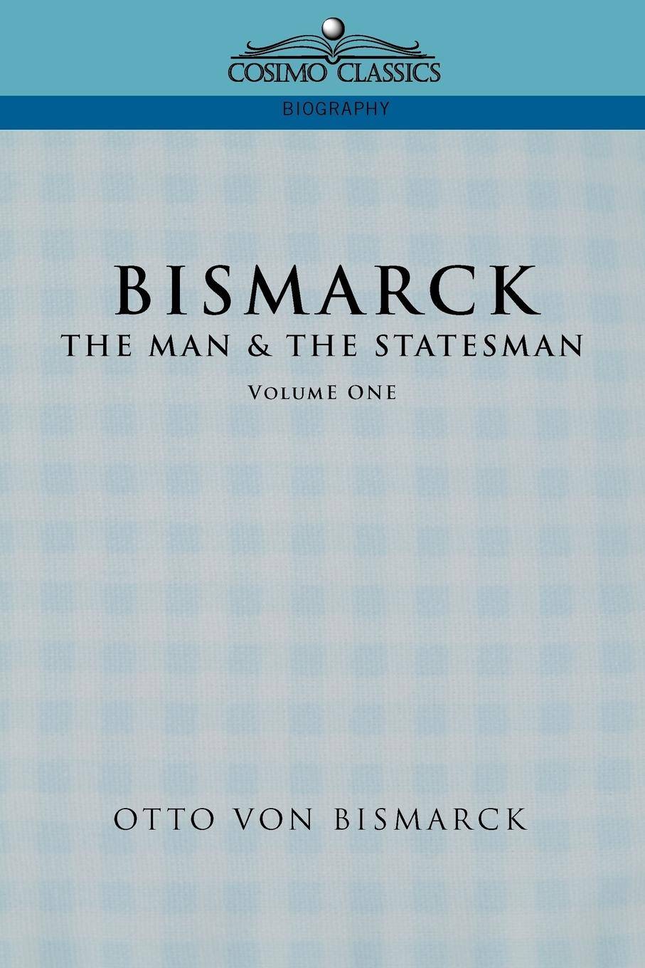 Bismarck The Man & the Statesman, Vol. 1
