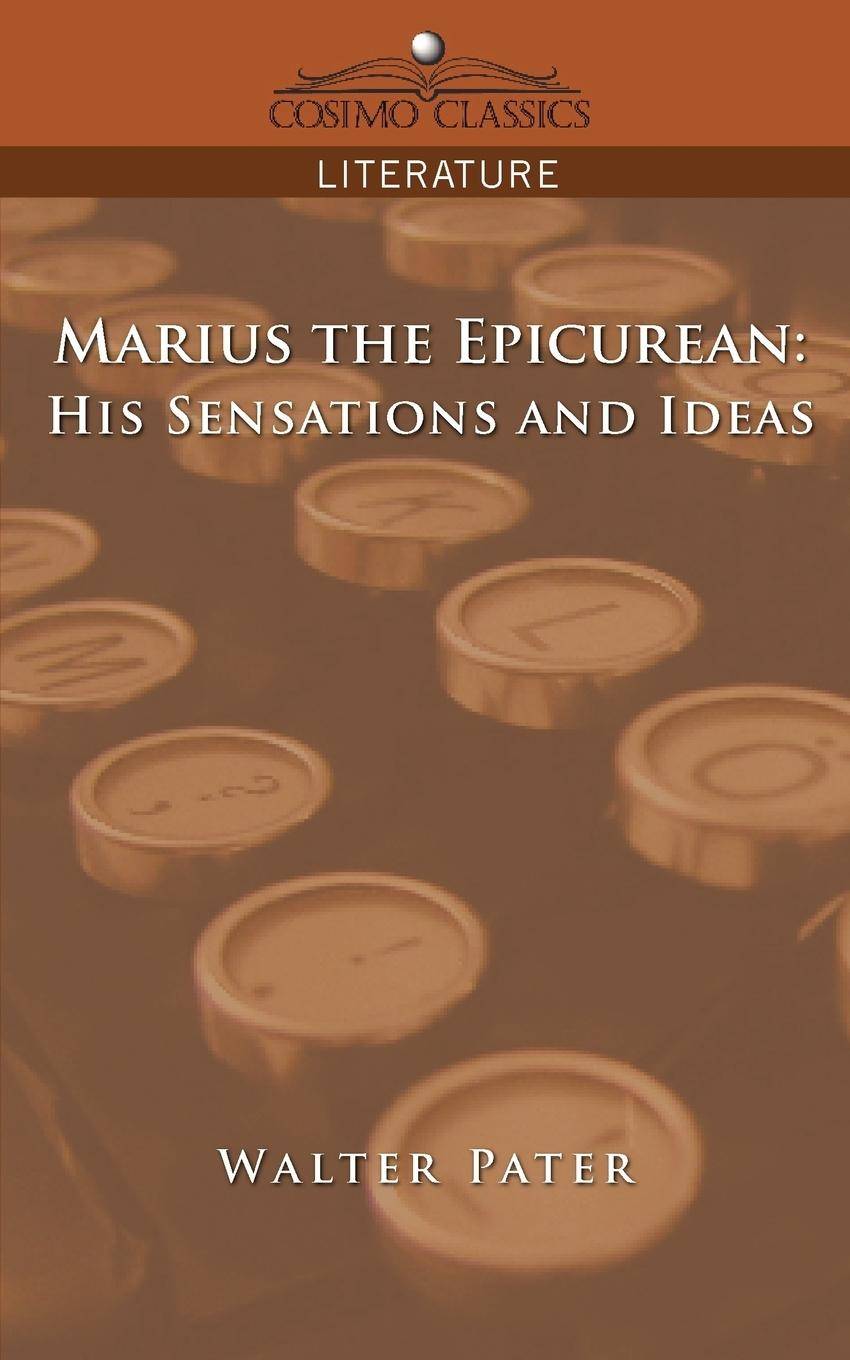 Marius the Epicurean His Sensations and Ideas
