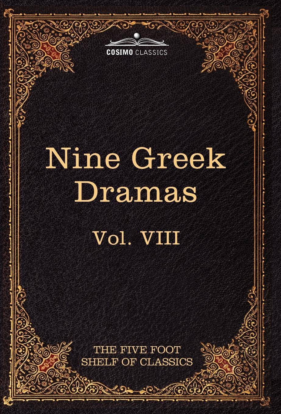 Nine Greek Dramas by Aeschylus, Sophocles, Euripides, and Aristophanes The Five Foot Shelf of Classics, Vol. VIII (in 51 Volumes)